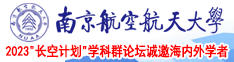 黄视频大鸡巴播放南京航空航天大学2023“长空计划”学科群论坛诚邀海内外学者